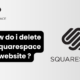 how do i delete a squarespace website